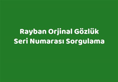 Rayban Orjinal Gözlük Seri Numarası Sorgulama – .